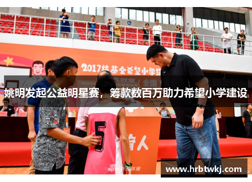 姚明发起公益明星赛，筹款数百万助力希望小学建设